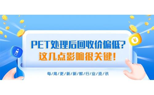 PET處理后回收價為什么總偏低？搞明白這幾點影響很關鍵！